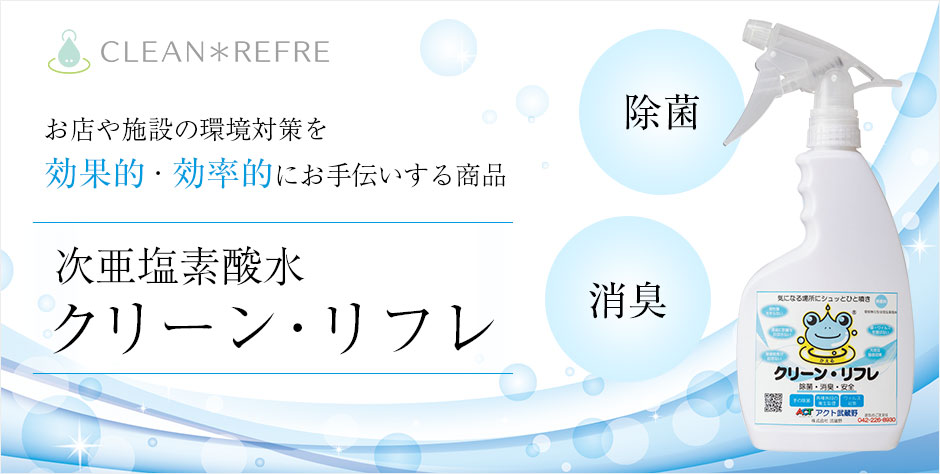 お店や施設の環境対策を効果的・効率的にお手伝いする商品 次亜塩素酸水 クリーン・リフレ