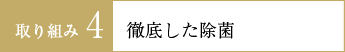 取り組み4 徹底した除菌